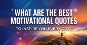 what-are-the-best-motivational-quotes-to-inspire-you-every-day