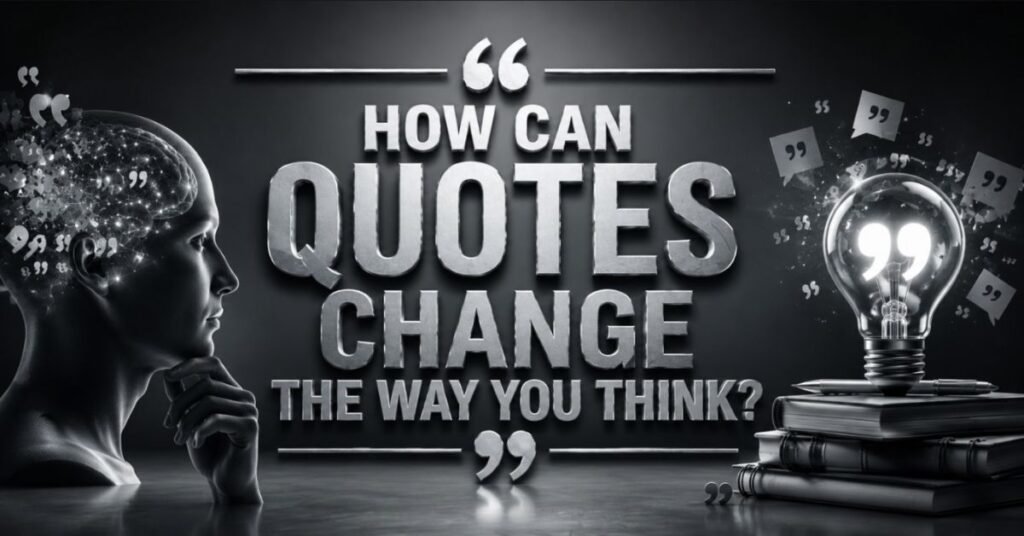 How Can Quotes Change the Way You Think? How Can Quotes Change the Way You Think